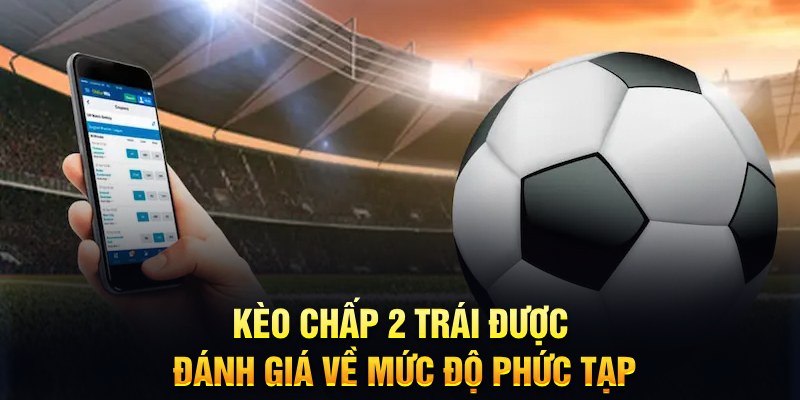 Kèo Chấp 2 Trái - Tiết Lộ Tuyệt Chiêu Chơi Kèo Đỉnh Cao Từ Lão Làng 5 Kèo chấp 2 trái được đánh giá về mức độ phức tạp