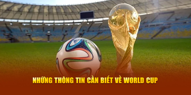 World Cup - Cuộc Chiến Khốc Liệt Giữa Các Siêu Sao Bóng Đá 5 Những thông tin cần biết về World Cup